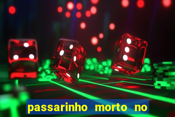 passarinho morto no quintal significado espiritual